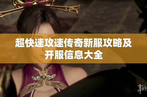 超快速攻速传奇新服攻略及开服信息大全 超快速攻速传奇新服攻略及开服信息大全