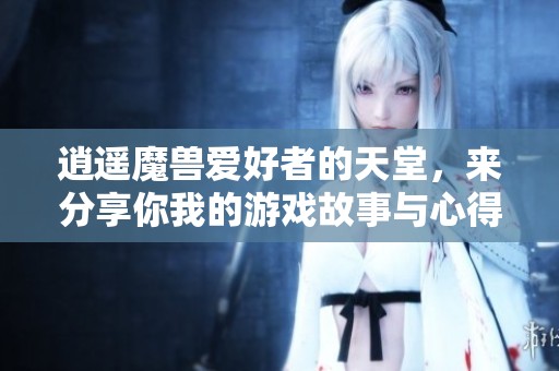 逍遥魔兽爱好者的天堂,来分享你我的游戏故事与心得 逍遥魔兽爱好者的天堂,来分享你我的游戏故事与心得