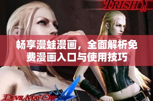 畅享漫蛙漫画，全面解析免费漫画入口与使用技巧