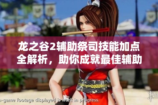 龙之谷2辅助祭司技能加点全解析,助你成就最佳辅助角色 龙之谷2辅助祭司技能加点全解析,助你成就最佳辅助角色