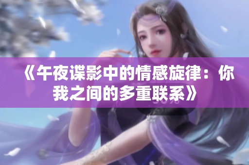 《午夜谍影中的情感旋律：你我之间的多重联系》