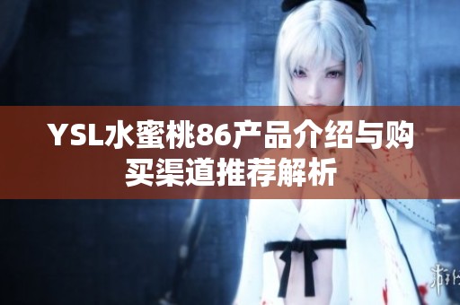 YSL水蜜桃86产品介绍与购买渠道推荐解析