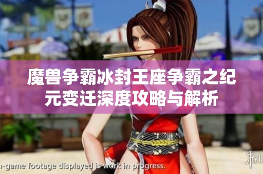 魔兽争霸冰封王座争霸之纪元变迁深度攻略与解析 魔兽争霸冰封王座争霸之纪元变迁深度攻略与解析