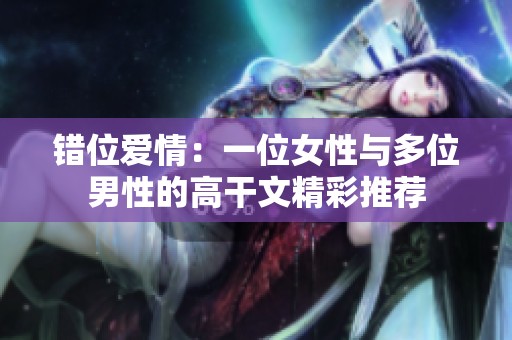 错位爱情：一位女性与多位男性的高干文精彩推荐