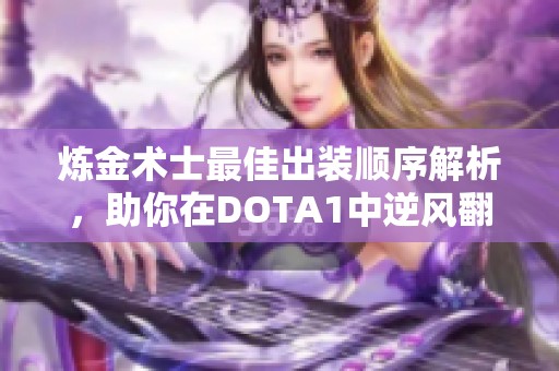 炼金术士最佳出装顺序解析,助你在DOTA1中逆风翻盘 炼金术士最佳出装顺序解析,助你在DOTA1中逆风翻盘