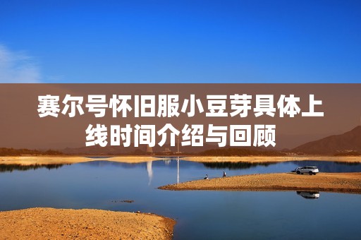 赛尔号怀旧服小豆芽具体上线时间介绍与回顾 赛尔号怀旧服小豆芽具体上线时间介绍与回顾