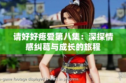 请好好疼爱第八集：深探情感纠葛与成长的旅程