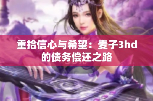 重拾信心与希望：麦子3hd的债务偿还之路