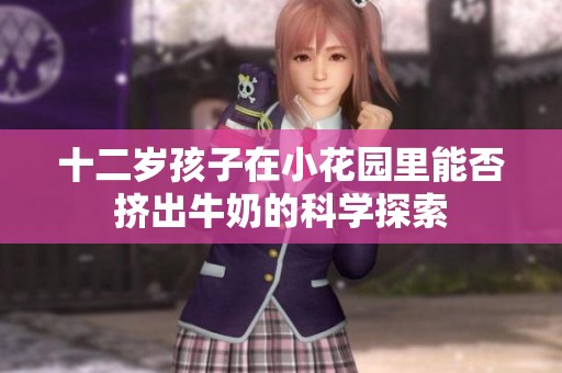 十二岁孩子在小花园里能否挤出牛奶的科学探索