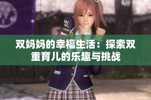 双妈妈的幸福生活：探索双重育儿的乐趣与挑战