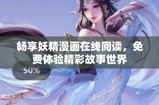 畅享妖精漫画在线阅读，免费体验精彩故事世界