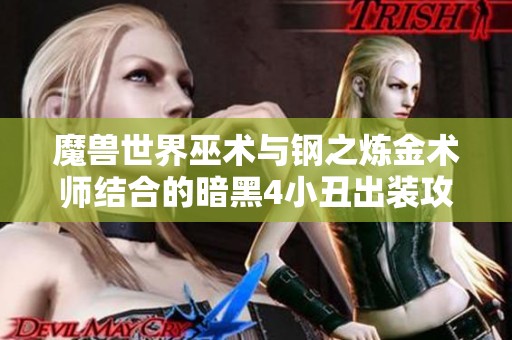 魔兽世界巫术与钢之炼金术师结合的暗黑4小丑出装攻略 魔兽世界巫术与钢之炼金术师结合的暗黑4小丑出装攻略