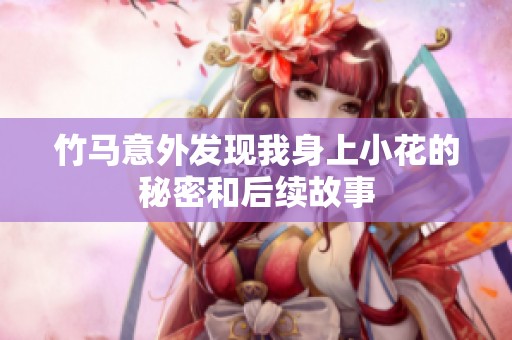 竹马意外发现我身上小花的秘密和后续故事