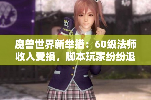 魔兽世界新举措:60级法师收入受损,脚本玩家纷纷退场 魔兽世界新举措:60级法师收入受损,脚本玩家纷纷退场