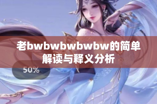 老bwbwbwbwbw的简单解读与释义分析