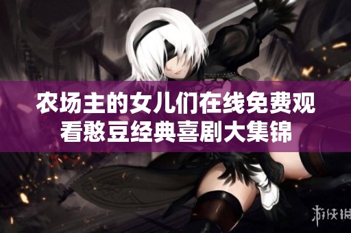 农场主的女儿们在线免费观看憨豆经典喜剧大集锦