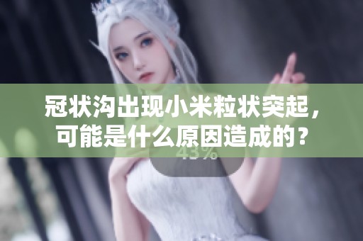 冠状沟出现小米粒状突起，可能是什么原因造成的？