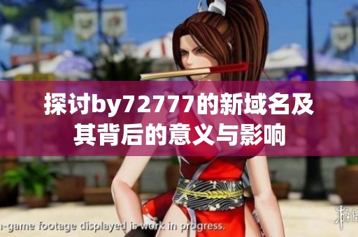 探讨by72777的新域名及其背后的意义与影响
