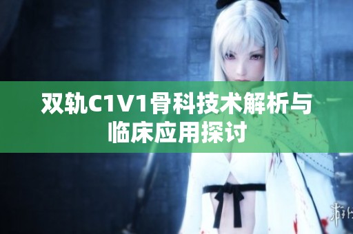 双轨C1V1骨科技术解析与临床应用探讨