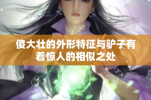 傻大壮的外形特征与驴子有着惊人的相似之处