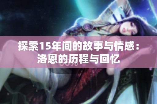 探索15年间的故事与情感：洛恩的历程与回忆