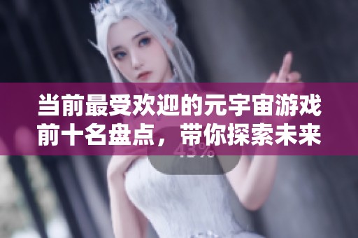 当前最受欢迎的元宇宙游戏前十名盘点，带你探索未来虚拟世界的魅力