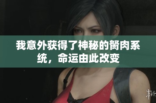 我意外获得了神秘的胬肉系统，命运由此改变