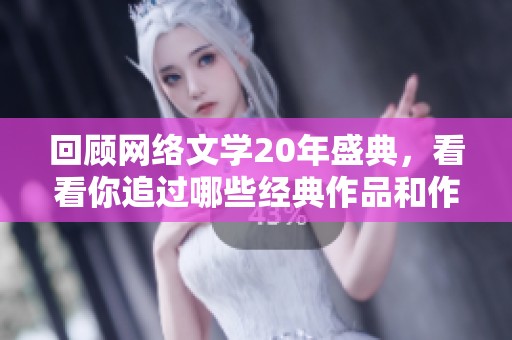 回顾网络文学20年盛典，看看你追过哪些经典作品和作者的精彩之处