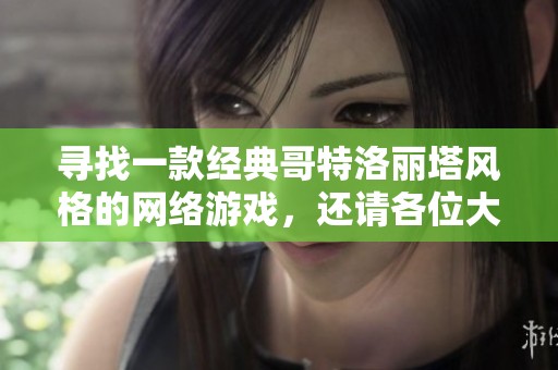 寻找一款经典哥特洛丽塔风格的网络游戏，还请各位大神指点迷津和推荐谢谢大家