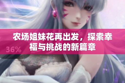 农场姐妹花再出发，探索幸福与挑战的新篇章
