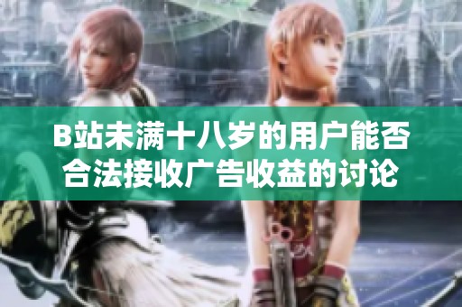 B站未满十八岁的用户能否合法接收广告收益的讨论