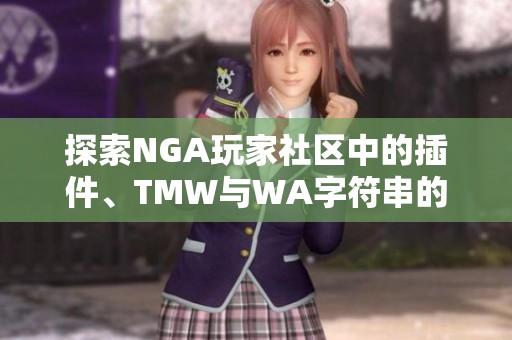 探索NGA玩家社区中的插件、TMW与WA字符串的精彩合集与应用技巧