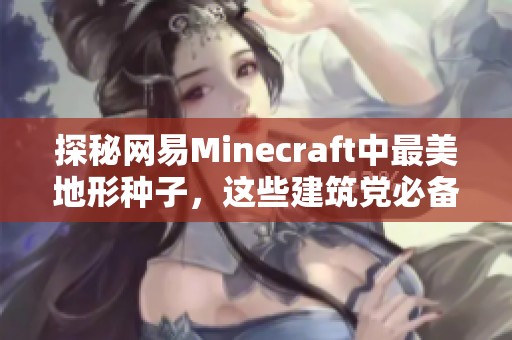 探秘网易Minecraft中最美地形种子，这些建筑党必备推荐不容错过