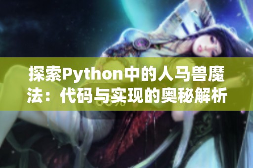 探索Python中的人马兽魔法：代码与实现的奥秘解析