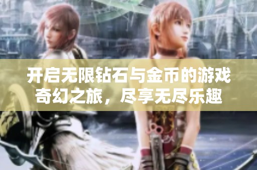 开启无限钻石与金币的游戏奇幻之旅，尽享无尽乐趣