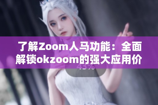 了解Zoom人马功能：全面解锁okzoom的强大应用价值