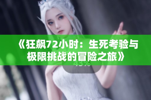 《狂飙72小时：生死考验与极限挑战的冒险之旅》