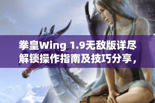 拳皇Wing 1.9无敌版详尽解锁操作指南及技巧分享，让你轻松掌握游戏全攻略