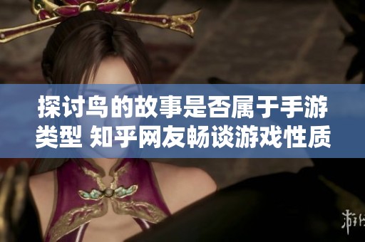 探讨鸟的故事是否属于手游类型 知乎网友畅谈游戏性质与未来发展趋势