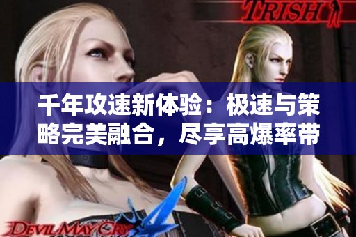千年攻速新体验：极速与策略完美融合，尽享高爆率带来的极致游戏乐趣
