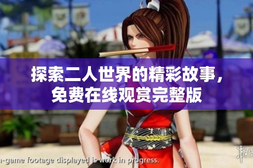 探索二人世界的精彩故事，免费在线观赏完整版