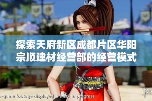 探索天府新区成都片区华阳宗顺建材经营部的经营模式与市场潜力分析