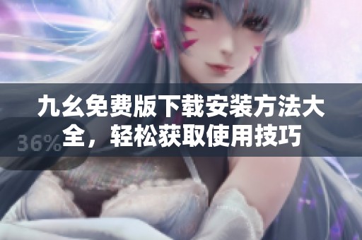 九幺免费版下载安装方法大全，轻松获取使用技巧