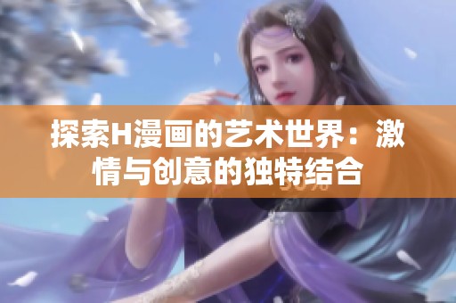 探索H漫画的艺术世界：激情与创意的独特结合