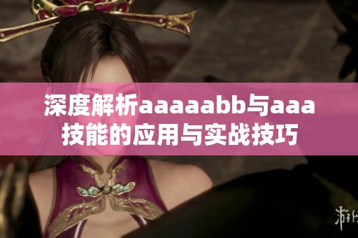 深度解析aaaaabb与aaa技能的应用与实战技巧