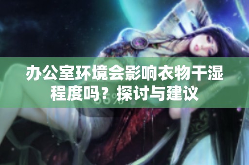 办公室环境会影响衣物干湿程度吗？探讨与建议