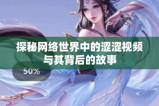 探秘网络世界中的涩涩视频与其背后的故事
