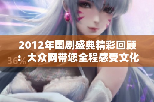 2012年国剧盛典精彩回顾：大众网带您全程感受文化盛宴与明星风采