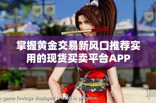 掌握黄金交易新风口推荐实用的现货买卖平台APP