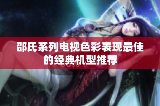 邵氏系列电视色彩表现最佳的经典机型推荐